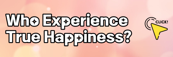 Who Experience True Happiness